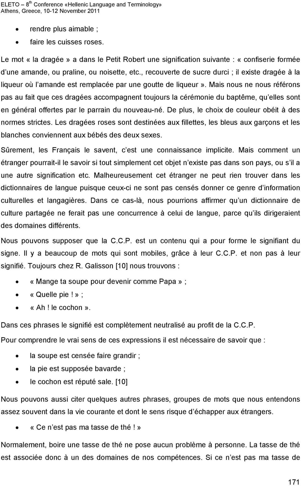 Mais nous ne nous référons pas au fait que ces dragées accompagnent toujours la cérémonie du baptême, qu elles sont en général offertes par le parrain du nouveau-né.