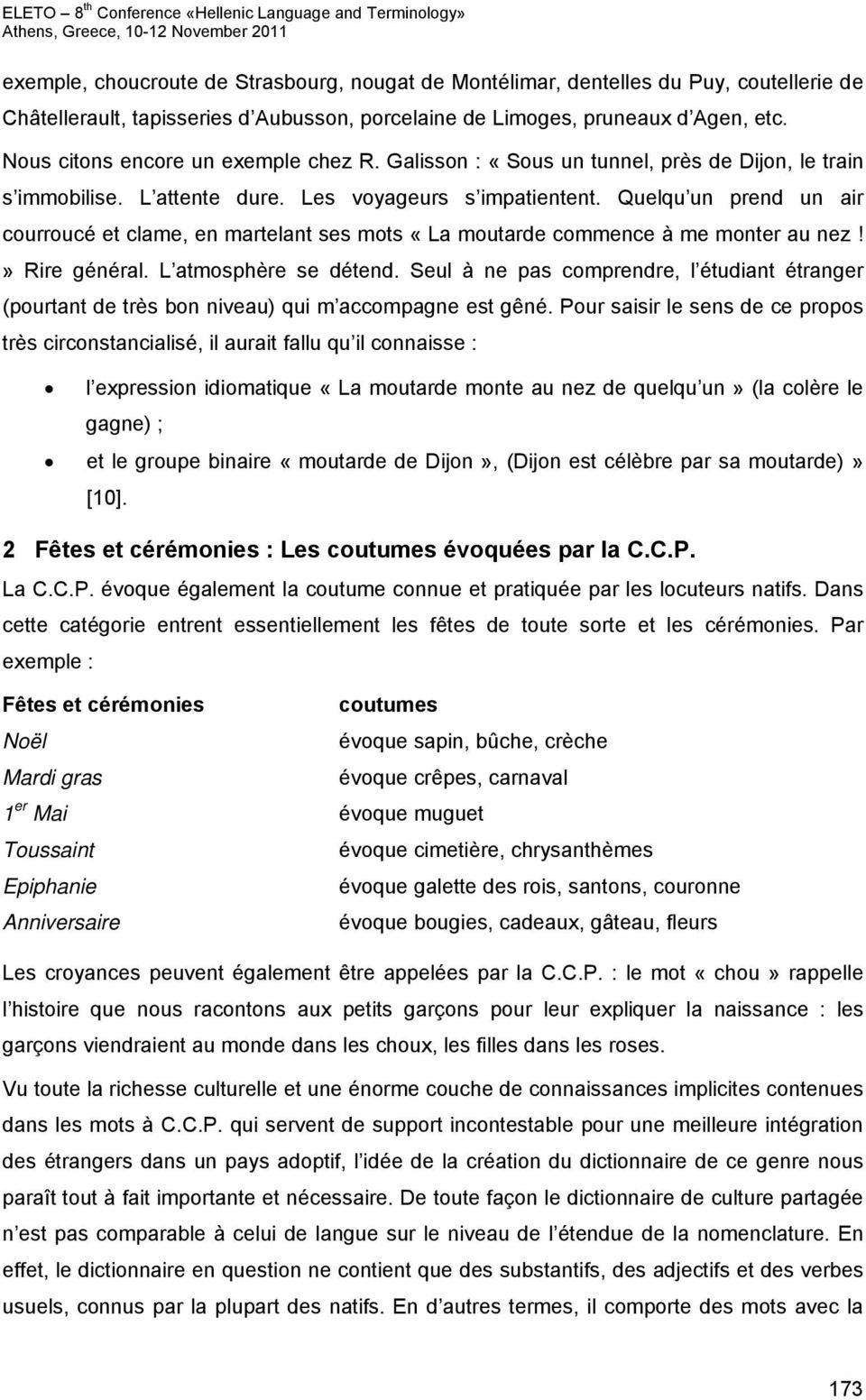 Quelqu un prend un air courroucé et clame, en martelant ses mots «La moutarde commence à me monter au nez!» Rire général. L atmosphère se détend.