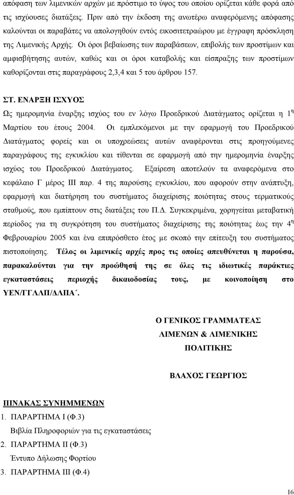 Οι όροι βεβαίωσης των παραβάσεων, επιβολής των προστίμων και αμφισβήτησης αυτών, καθώς και οι όροι καταβολής και είσπραξης των προστίμων καθορίζονται στις παραγράφους 2,3,4 και 5 του άρθρου 157. ΣΤ.