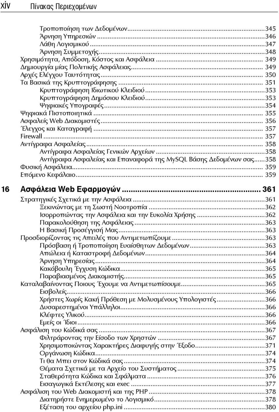 ..353 Ψηφιακές Υπογραφές...354 Ψηφιακά Πιστοποιητικά... 355 Ασφαλείς Web ιακομιστές... 356 Έλεγχος και Καταγραφή... 357 Firewall... 357 Αντίγραφα Ασφαλείας... 358 Αντίγραφα Ασφαλείας Γενικών Αρχείων.