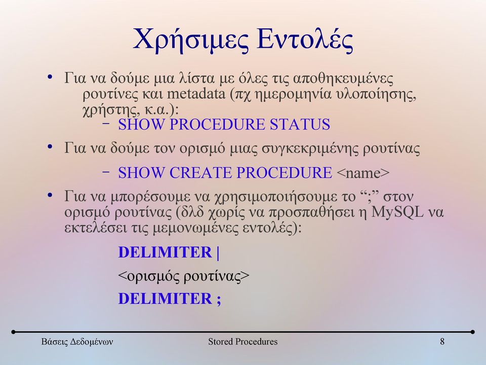 ): SHOW PROCEDURE STATUS Για να δούμε τον ορισμό μιας συγκεκριμένης ρουτίνας SHOW CREATE PROCEDURE <name> Για