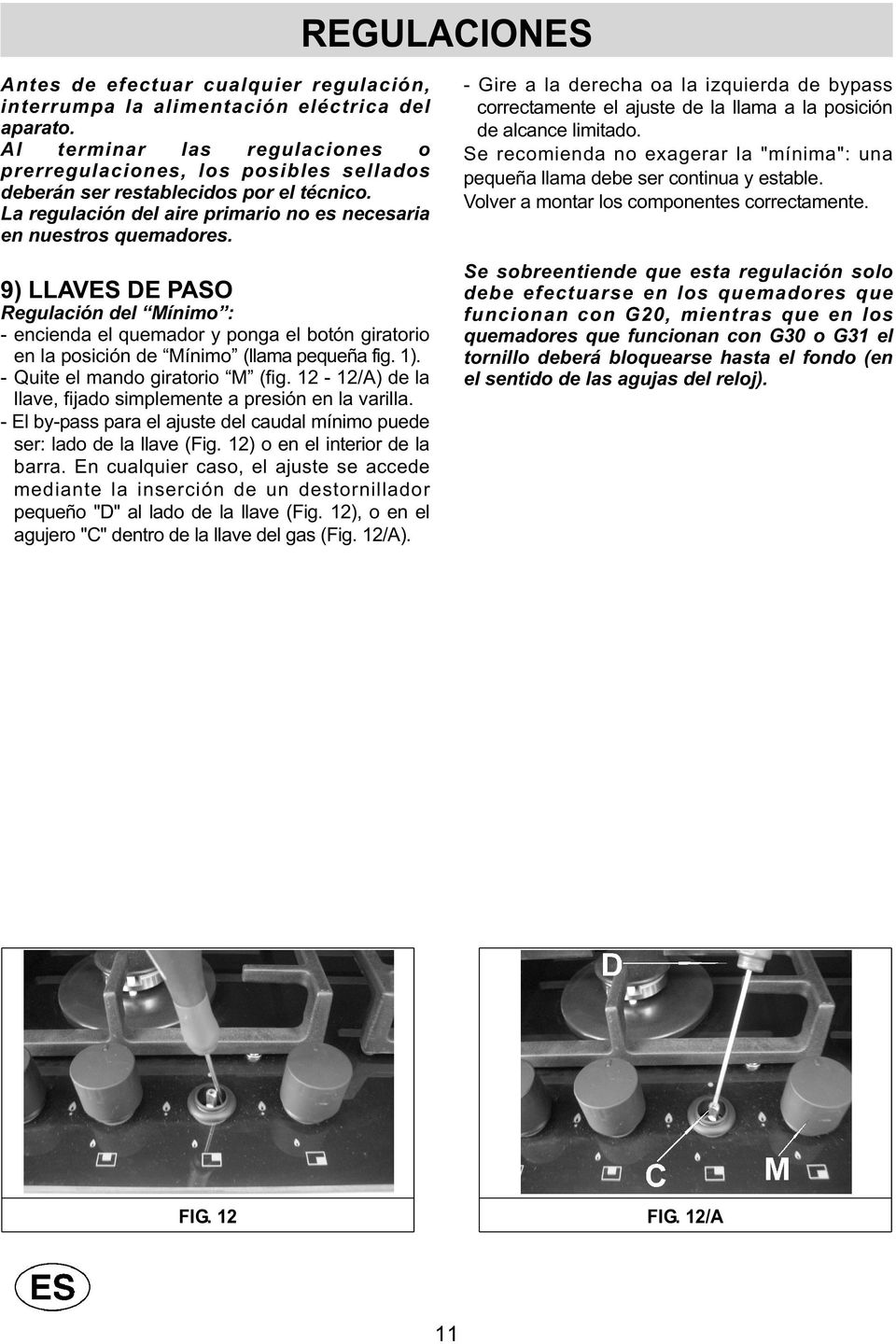 9) LLAVES DE PASO Regulación del Mínimo : - encienda el quemador y ponga el botón giratorio en la posición de Mínimo (llama pequeña fig. 1). - Quite el mando giratorio M (fig.