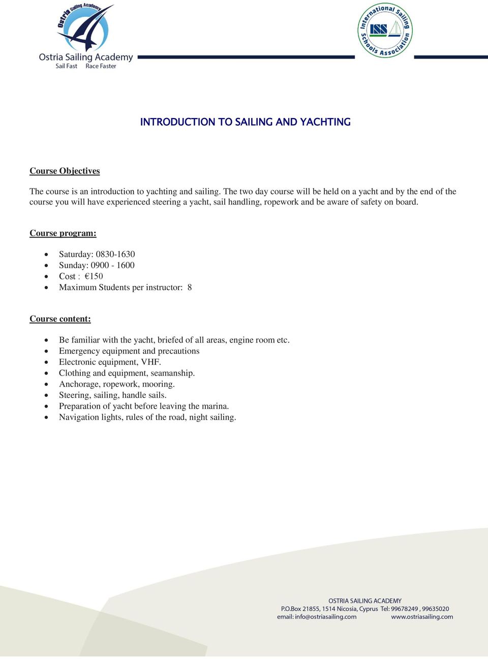 Course program: Saturday: 0830-1630 Sunday: 0900-1600 Cost : 150 Maximum Students per instructor: 8 Course content: Be familiar with the yacht, briefed of all areas, engine room etc.