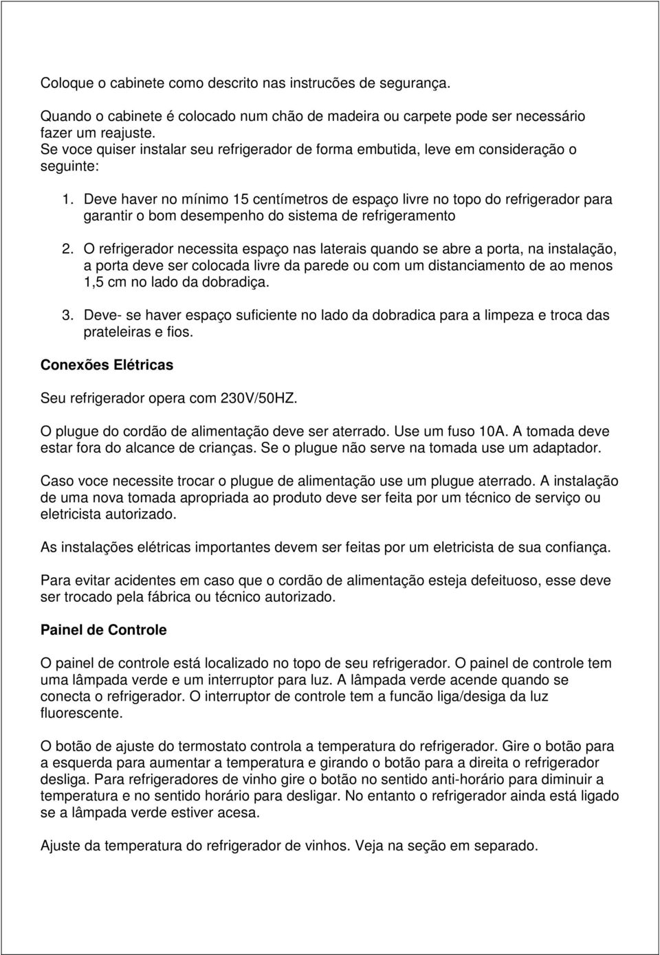 Deve haver no mínimo 15 centímetros de espaço livre no topo do refrigerador para garantir o bom desempenho do sistema de refrigeramento 2.