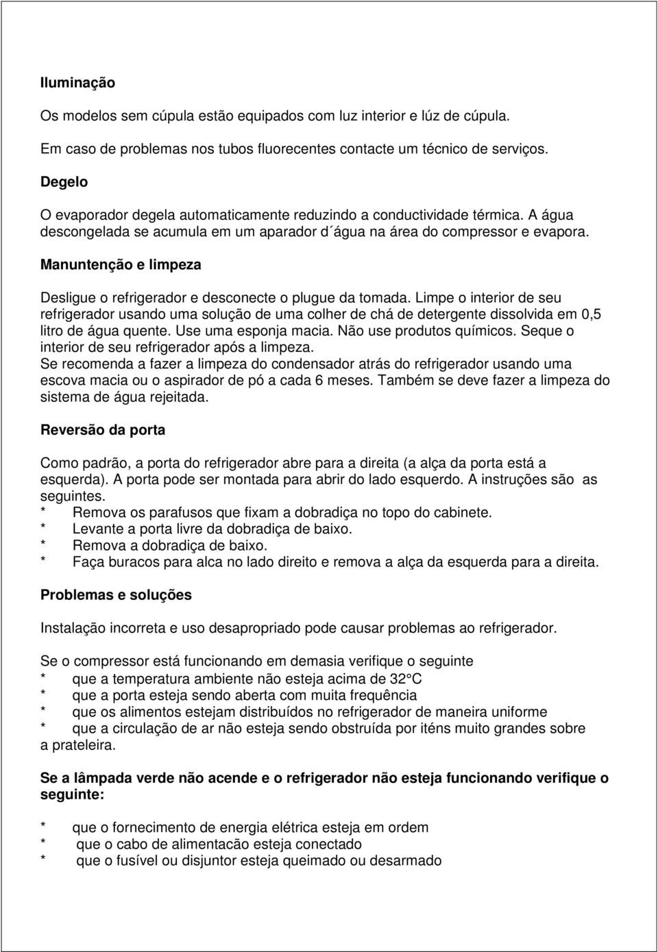 Manuntenção e limpeza Desligue o refrigerador e desconecte o plugue da tomada.