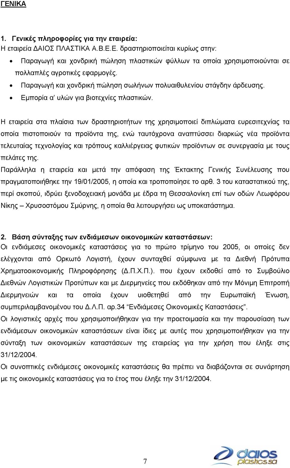 Η εταιρεία στα πλαίσια των δραστηριοτήτων της χρησιµοποιεί διπλώµατα ευρεσιτεχνίας τα οποία πιστοποιούν τα προϊόντα της, ενώ ταυτόχρονα αναπτύσσει διαρκώς νέα προϊόντα τελευταίας τεχνολογίας και