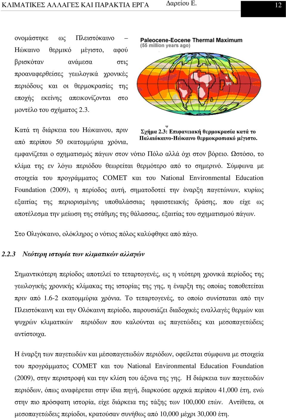 εµφανίζεται ο σχηµατισµός πάγων στον νότιο Πόλο αλλά όχι στον βόρειο. Ωστόσο, το κλίµα της εν λόγω περιόδου θεωρείται θερµότερο από το σηµερινό.