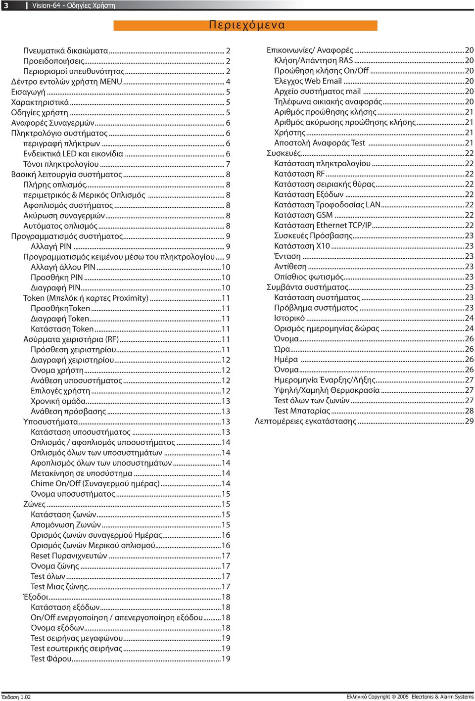 .. 8 περιµετρικός & Μερικός Οπλισµός... 8 Αφοπλισµός συστήµατος... 8 Ακύρωση συναγερµών... 8 Αυτόµατος οπλισµός... 8 Προγραµµατισµός συστήµατος... 9 Αλλαγή PIN.