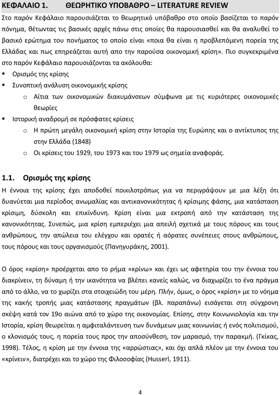 αναλυθεί το βασικό ερώτημα του πονήματος το οποίο είναι «ποια θα είναι η προβλεπόμενη πορεία της Ελλάδας και πως επηρεάζεται αυτή απο την παρούσα οικονομική κρίση».