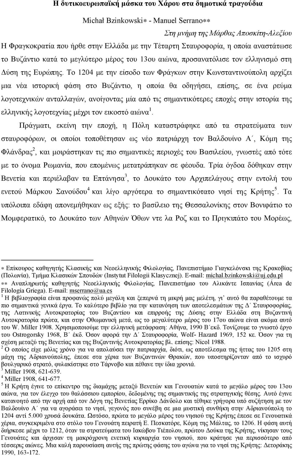 Το 1204 µε την είσοδο των Φράγκων στην Κωνσταντινούπολη αρχίζει µια νέα ιστορική φάση στο Βυζάντιο, η οποία θα οδηγήσει, επίσης, σε ένα ρεύµα λογοτεχνικών ανταλλαγών, ανοίγοντας µία από τις