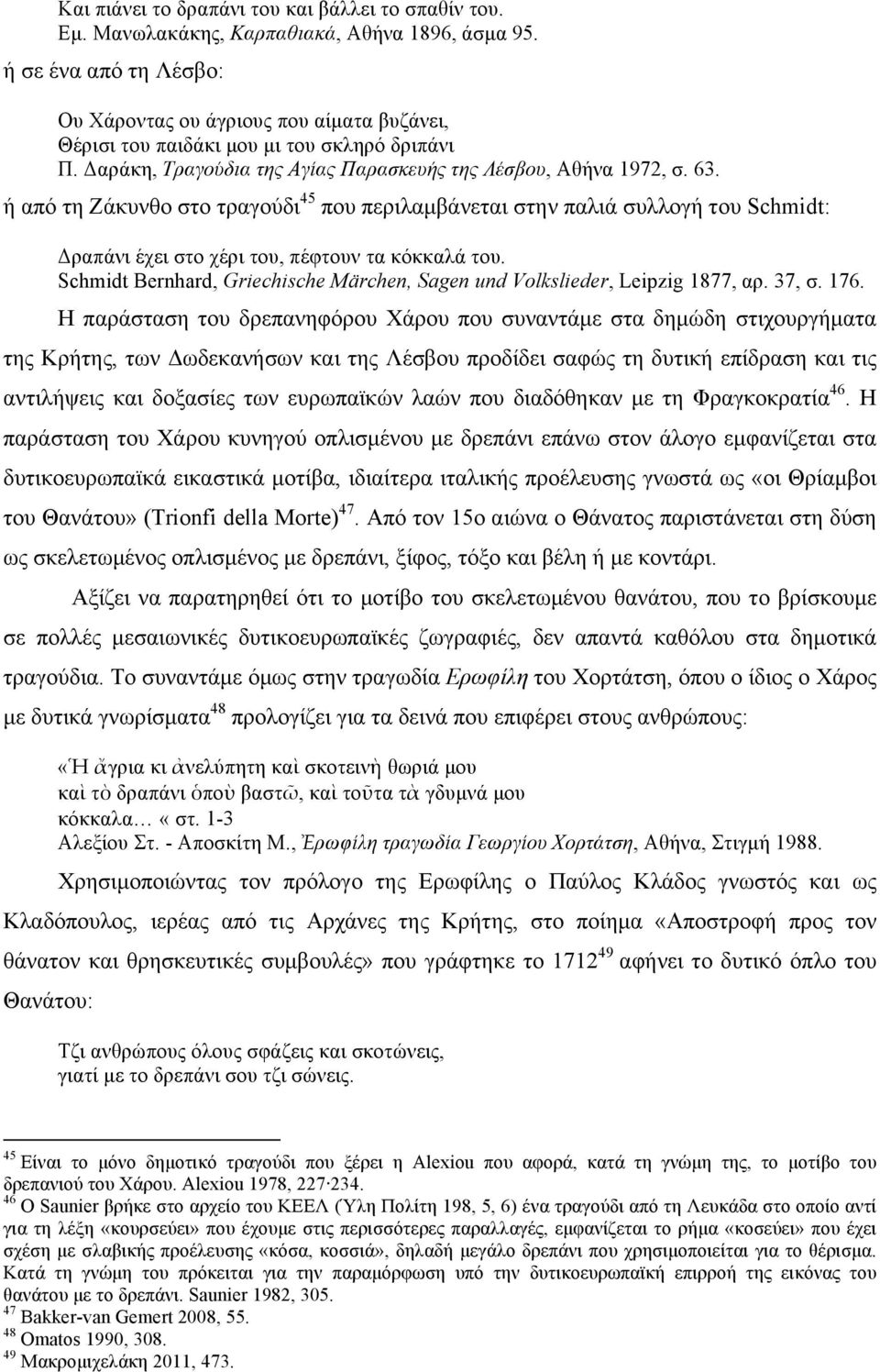 ή από τη Ζάκυνθο στο τραγούδι 45 που περιλαµβάνεται στην παλιά συλλογή του Schmidt: Δραπάνι έχει στο χέρι του, πέφτουν τα κόκκαλά του.