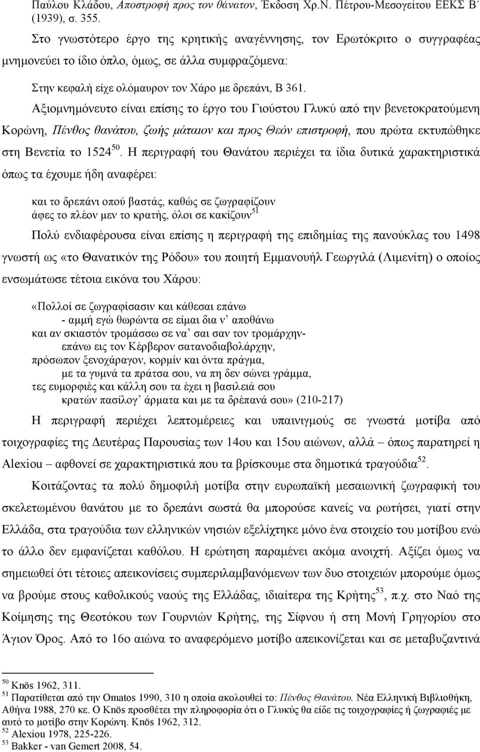 Αξιοµνηµόνευτο είναι επίσης το έργο του Γιούστου Γλυκύ από την βενετοκρατούµενη Κορώνη, Πένθος θανάτου, ζωής µάταιον και προς Θεόν επιστροφή, που πρώτα εκτυπώθηκε στη Βενετία το 1524 50.