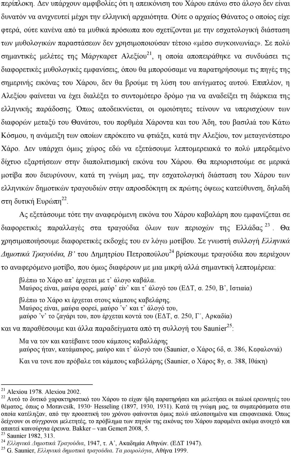 Σε πολύ σηµαντικές µελέτες της Μάργκαρετ Αλεξίου 21, η οποία αποπειράθηκε να συνδυάσει τις διαφορετικές µυθολογικές εµφανίσεις, όπου θα µπορούσαµε να παρατηρήσουµε τις πηγές της σηµερινής εικόνας του