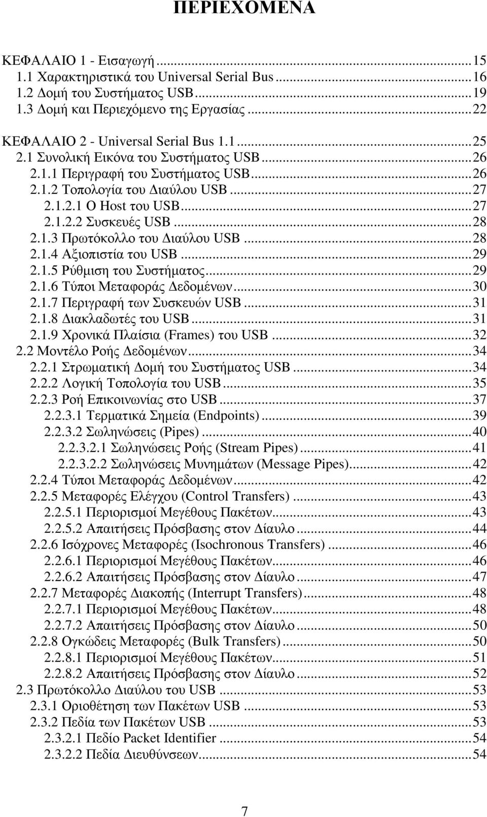 ..28 2.1.4 Αξιοπιστία του USB...29 2.1.5 Ρύθµιση του Συστήµατος...29 2.1.6 Τύποι Μεταφοράς εδοµένων...30 2.1.7 Περιγραφή των Συσκευών USB...31 2.1.8 ιακλαδωτές του USB...31 2.1.9 Χρονικά Πλαίσια (Frames) του USB.