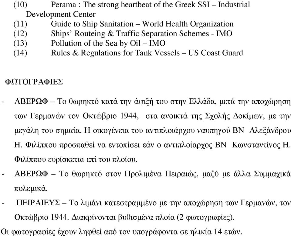 1944, στα ανοικτά της Σχολής οκίµων, µε την µεγάλη του σηµαία. Η οικογένεια του αντιπλοιάρχου ναυπηγού ΒΝ Αλεξάνδρου Η. Φιλίππου προσπαθεί να εντοπίσει εάν ο αντιπλοίαρχος ΒΝ Κωνσταντίνος Η.