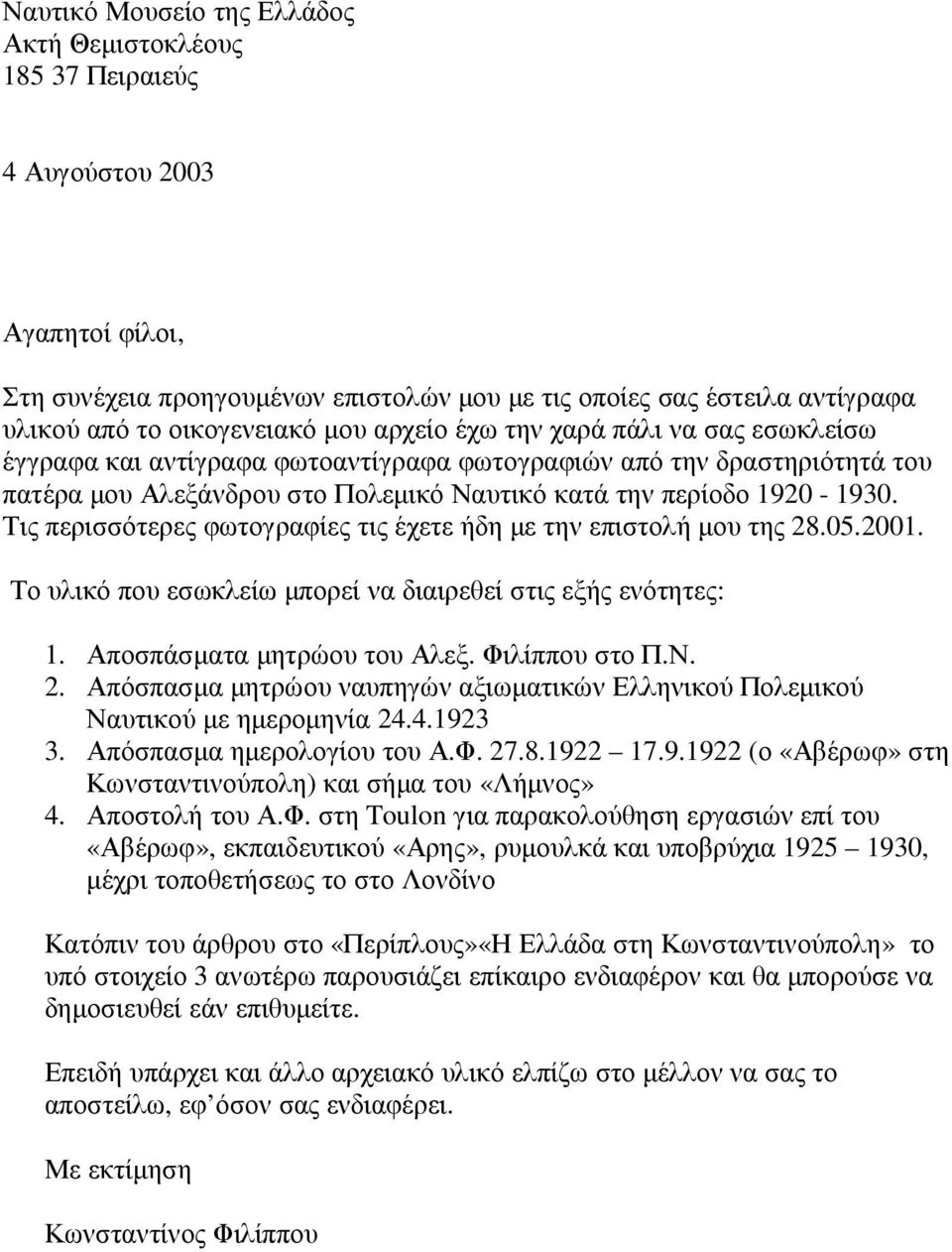 Τις περισσότερες φωτογραφίες τις έχετε ήδη µε την επιστολή µου της 28.05.2001. Το υλικό που εσωκλείω µπορεί να διαιρεθεί στις εξής ενότητες: 1. Αποσπάσµατα µητρώου του Αλεξ. Φιλίππου στο Π.Ν. 2. Απόσπασµα µητρώου ναυπηγών αξιωµατικών Ελληνικού Πολεµικού Ναυτικού µε ηµεροµηνία 24.