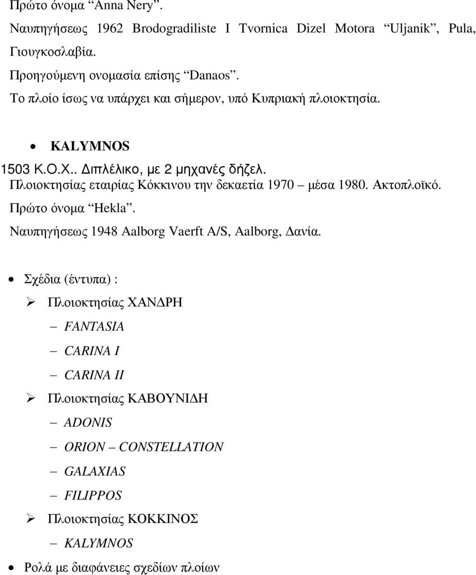 Πλοιοκτησίας εταιρίας Κόκκινου την δεκαετία 1970 µέσα 1980. Ακτοπλοϊκό. Πρώτο όνοµα Hekla. Ναυπηγήσεως 1948 Aalborg Vaerft A/S, Aalborg, ανία.