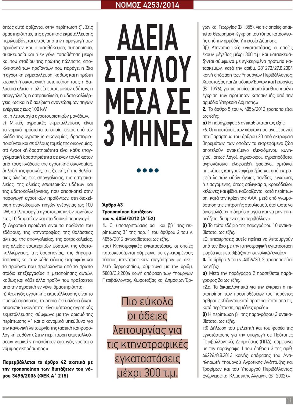 πώλησης, αποκλειστικά των προϊόντων που παράγει η ίδια η αγροτική εκµετάλλευση, καθώς και η πρώτη χωρική ή οικοτεχνική µεταποίησή τους, η θαλάσσια αλιεία, η αλιεία εσωτερικών υδάτων, η σπογγαλιεία, η