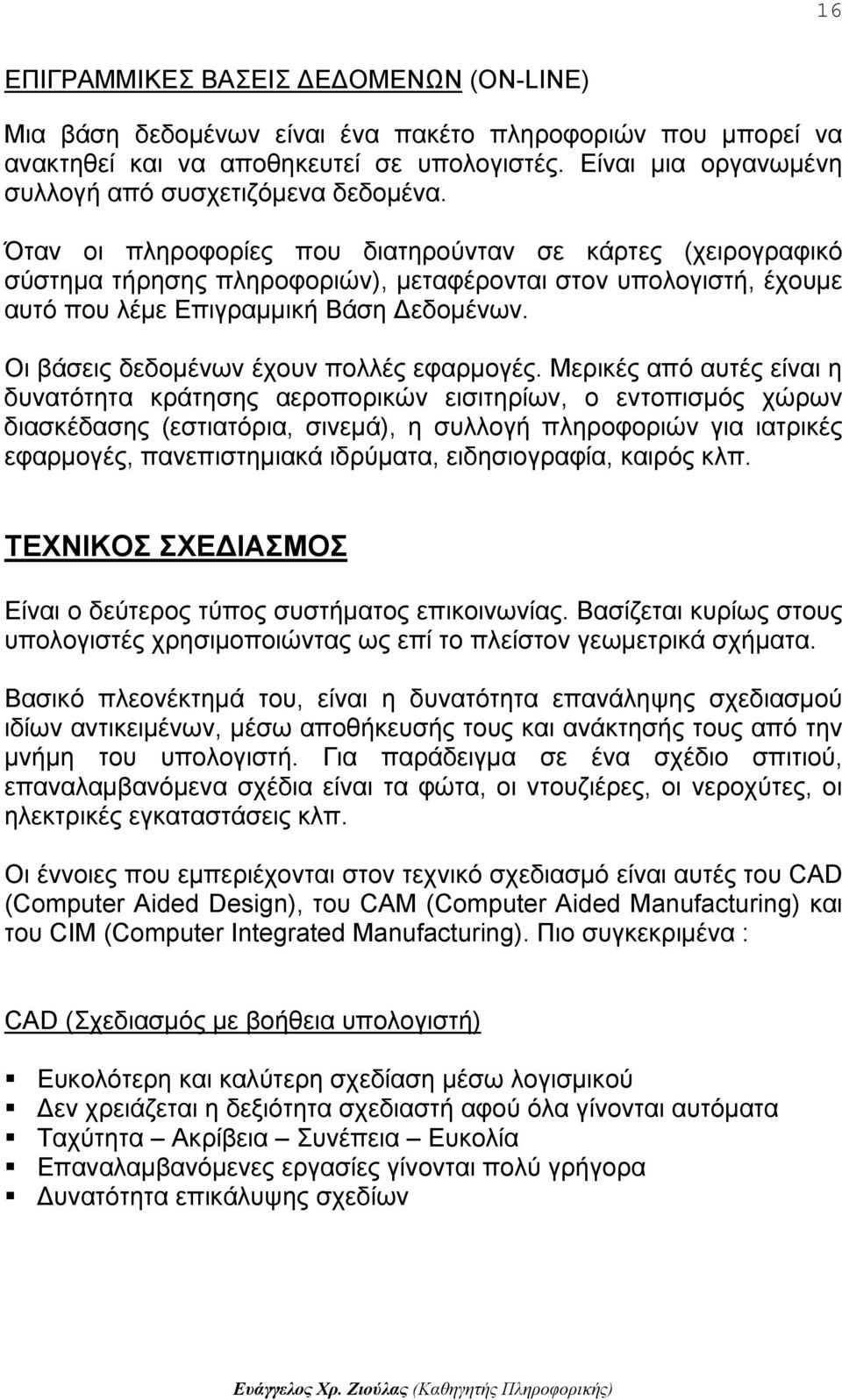 Όταν οι πληροφορίες που διατηρούνταν σε κάρτες (χειρογραφικό σύστημα τήρησης πληροφοριών), μεταφέρονται στον υπολογιστή, έχουμε αυτό που λέμε Επιγραμμική Βάση εδομένων.