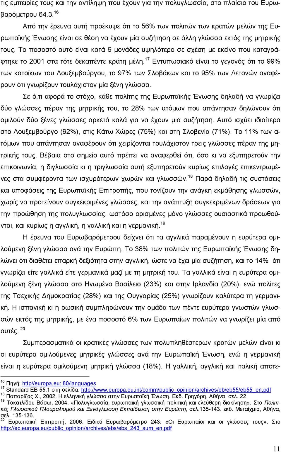 Το ποσοστό αυτό είναι κατά 9 μονάδες υψηλότερο σε σχέση με εκείνο που καταγράφτηκε το 2001 στα τότε δεκαπέντε κράτη μέλη.