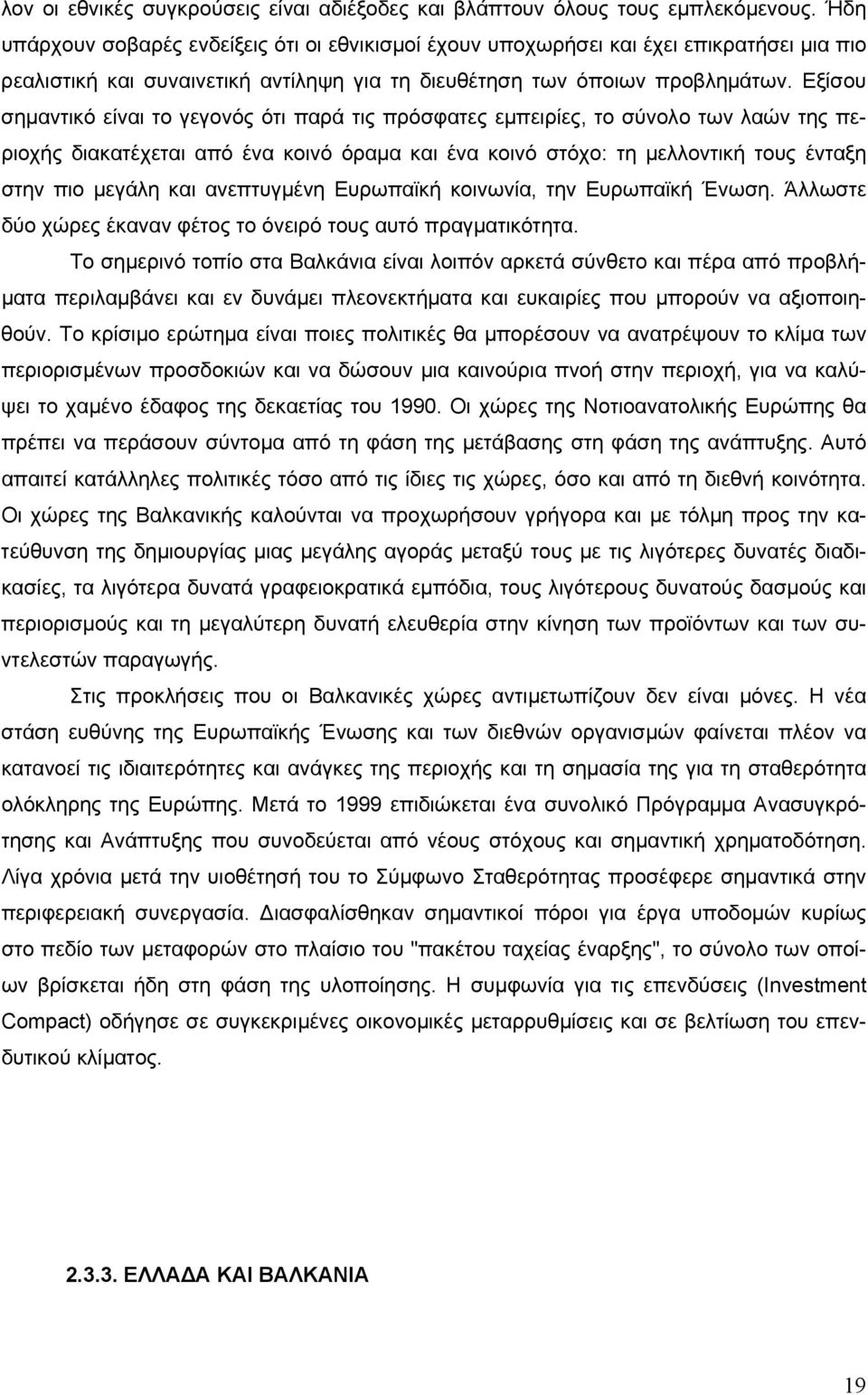 Εξίσου σημαντικό είναι το γεγονός ότι παρά τις πρόσφατες εμπειρίες, το σύνολο των λαών της περιοχής διακατέχεται από ένα κοινό όραμα και ένα κοινό στόχο: τη μελλοντική τους ένταξη στην πιο μεγάλη και