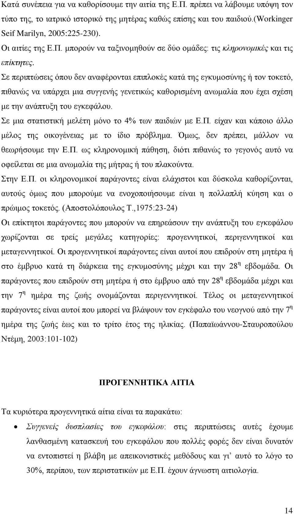 Σε περιπτώσεις όπου δεν αναφέρονται επιπλοκές κατά της εγκυμοσύνης ή τον τοκετό, πιθανώς να υπάρχει μια συγγενής γενετικώς καθορισμένη ανωμαλία που έχει σχέση με την ανάπτυξη του εγκεφάλου.