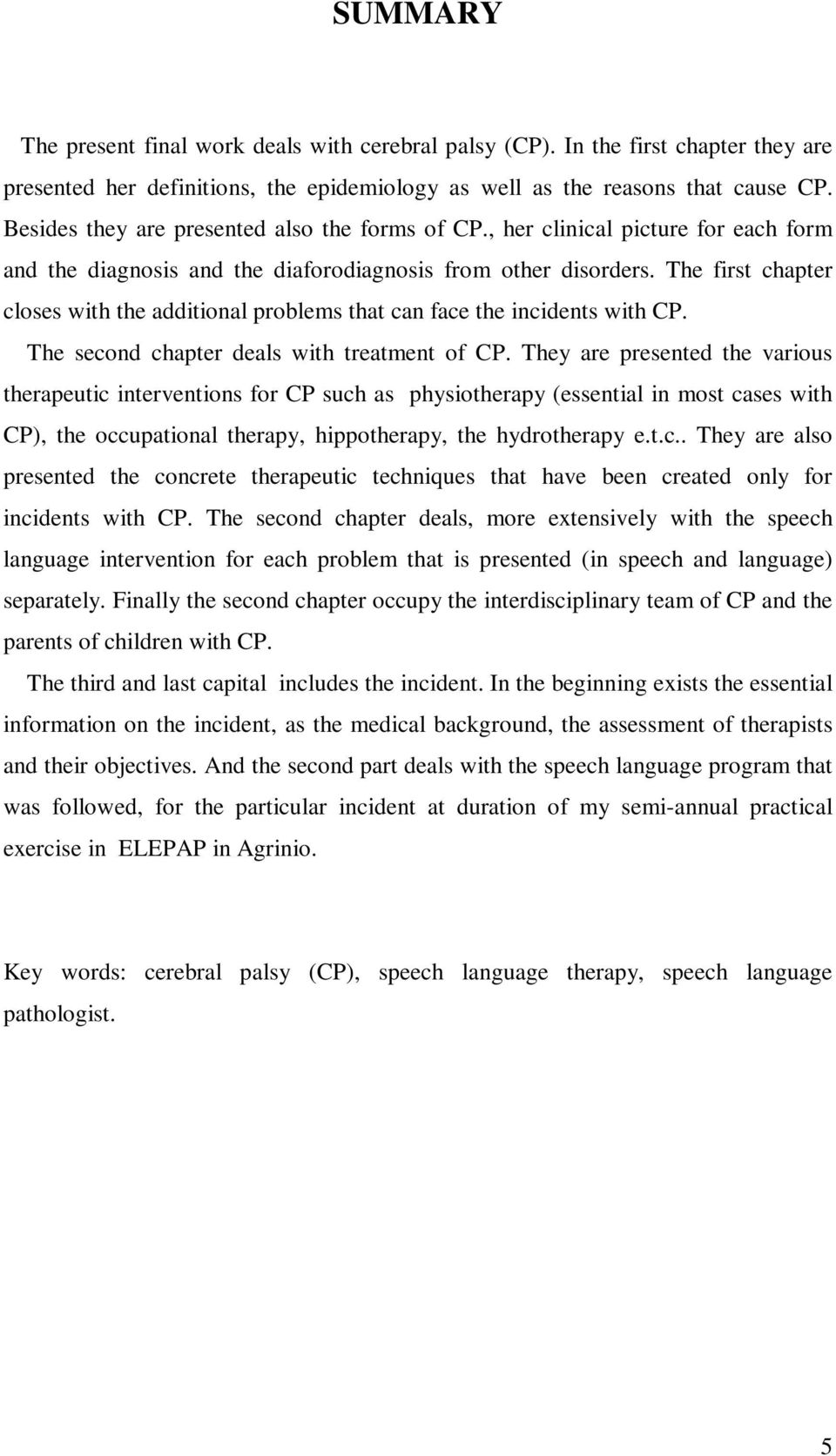 The first chapter closes with the additional problems that can face the incidents with CP. The second chapter deals with treatment of CP.