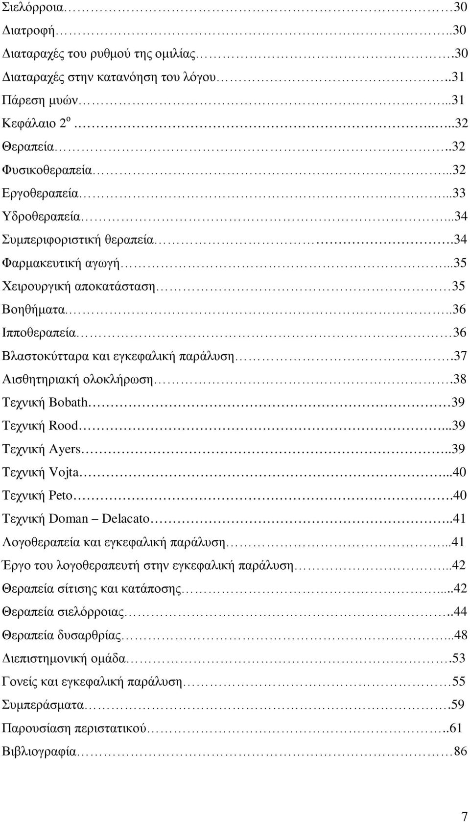 38 Τεχνική Bobath 39 Τεχνική Rood...39 Τεχνική Ayers..39 Τεχνική Vojta...40 Τεχνική Peto.40 Τεχνική Doman Delacato..41 Λογοθεραπεία και εγκεφαλική παράλυση.