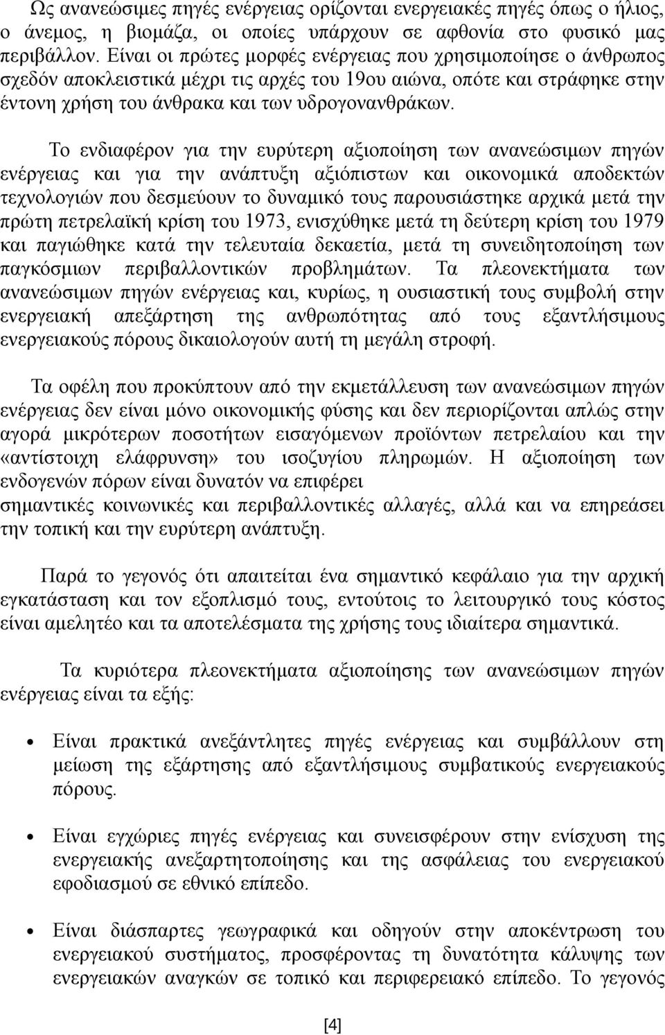 Το ενδιαφέρον για την ευρύτερη αξιοποίηση των ανανεώσιμων πηγών ενέργειας και για την ανάπτυξη αξιόπιστων και οικονομικά αποδεκτών τεχνολογιών που δεσμεύουν το δυναμικό τους παρουσιάστηκε αρχικά μετά