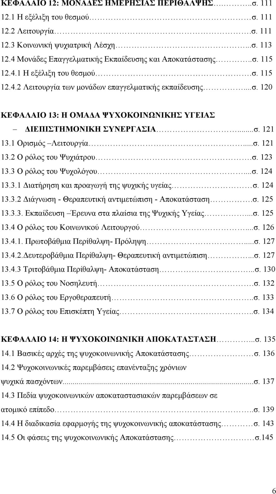 ..σ. 121 13.1 Ορισµός Λειτουργία...σ. 121 13.2 Ο ρόλος του Ψυχιάτρου.σ. 123 13.3 Ο ρόλος του Ψυχολόγου...σ. 124 13.3.1 ιατήρηση και προαγωγή της ψυχικής υγείας σ. 124 13.3.2 ιάγνωση - Θεραπευτική αντιµετώπιση - Αποκατάσταση.