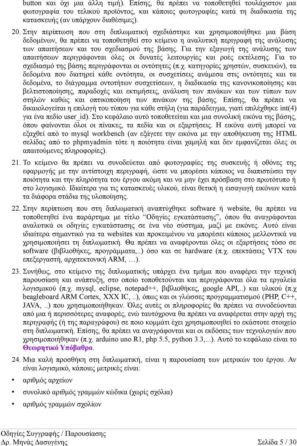 της βάσης. Για την εξαγωγή της ανάλυσης των απαιτήσεων περιγράφονται όλες οι δυνατές λειτουργίες και ροές εκτέλεσης. Για το σχε