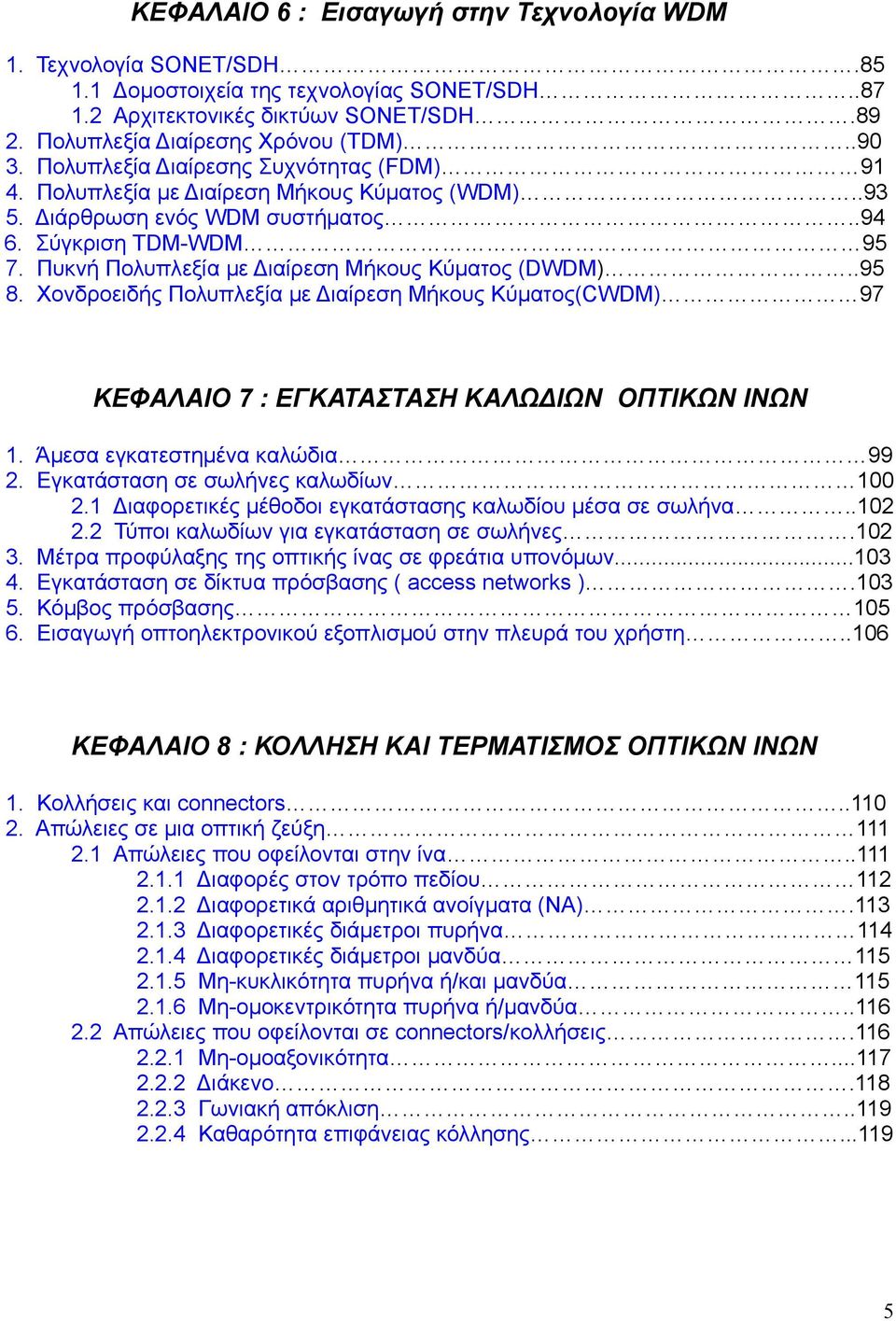 Πυκνή Πολυπλεξία με Διαίρεση Μήκους Κύματος (DWDM)..95 8. Χονδροειδής Πολυπλεξία με Διαίρεση Μήκους Κύματος(CWDM) 97 ΚΕΦΑΛΑΙΟ 7 : ΕΓΚΑΤΑΣΤΑΣΗ ΚΑΛΩΔΙΩΝ ΟΠΤΙΚΩΝ ΙΝΩΝ 1. Άμεσα εγκατεστημένα καλώδια 99 2.