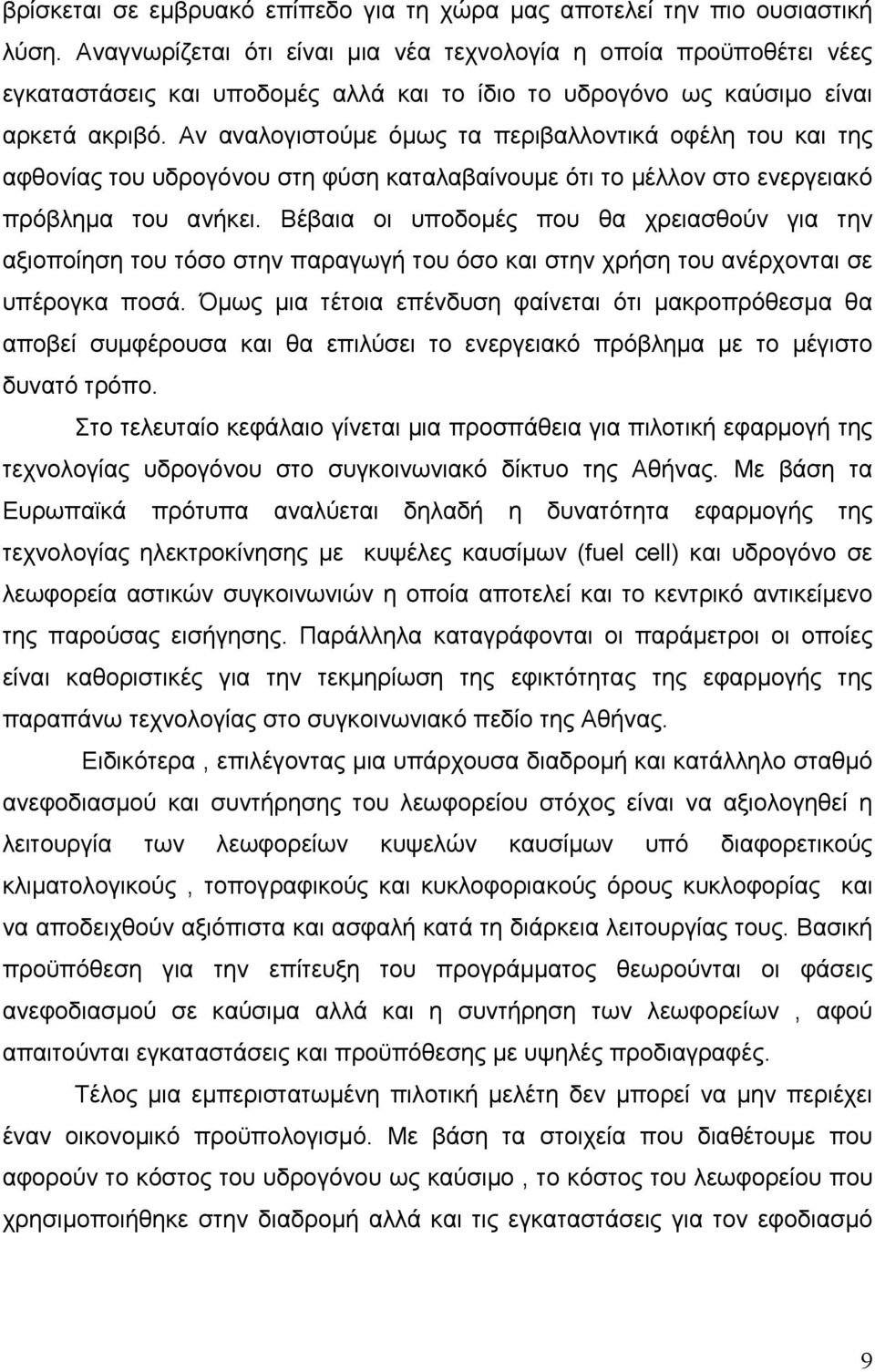 Αν αναλογιστούμε όμως τα περιβαλλοντικά οφέλη του και της αφθονίας του υδρογόνου στη φύση καταλαβαίνουμε ότι το μέλλον στο ενεργειακό πρόβλημα του ανήκει.