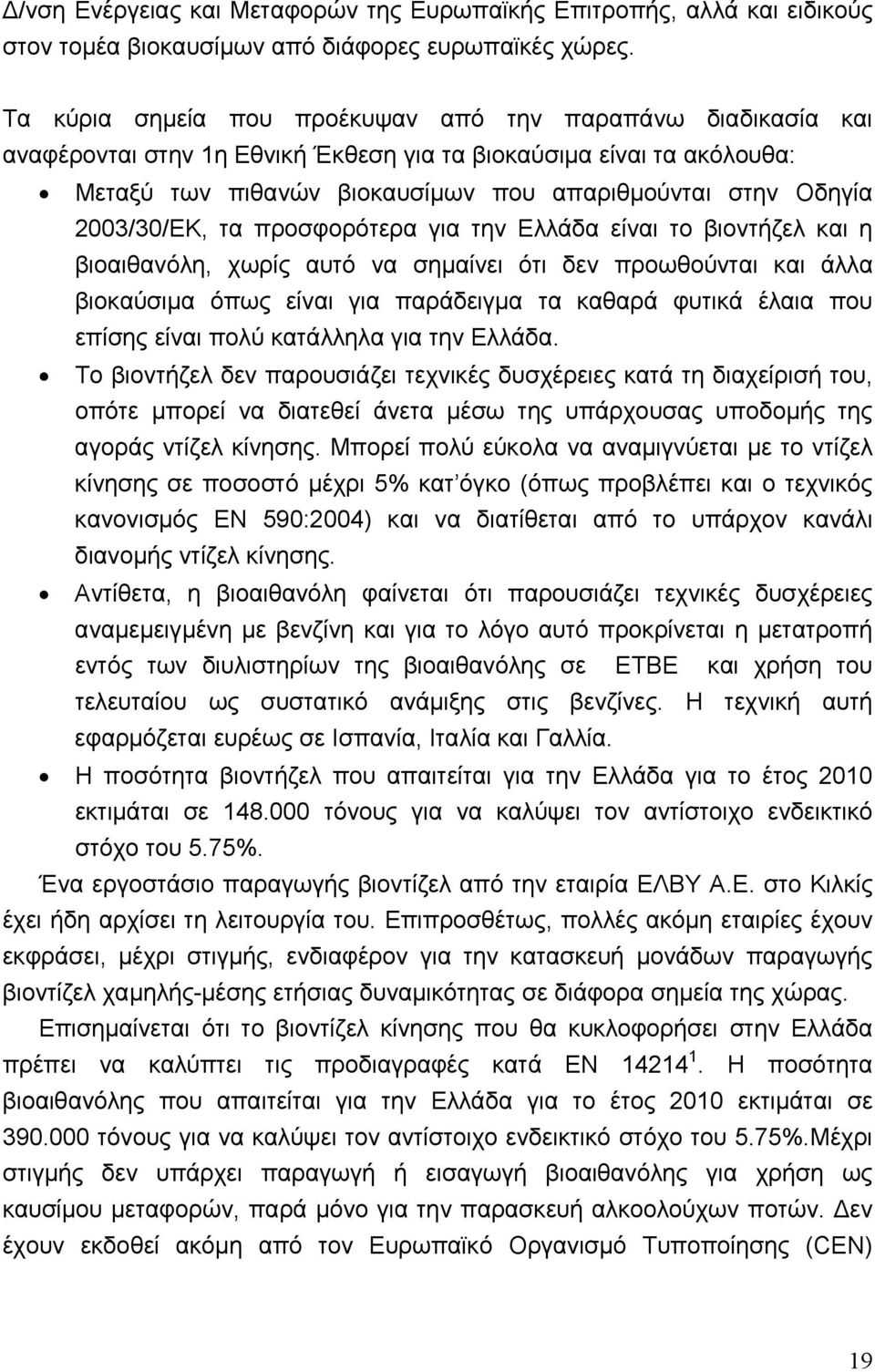 2003/30/ΕΚ, τα προσφορότερα για την Ελλάδα είναι το βιοντήζελ και η βιοαιθανόλη, χωρίς αυτό να σημαίνει ότι δεν προωθούνται και άλλα βιοκαύσιμα όπως είναι για παράδειγμα τα καθαρά φυτικά έλαια που