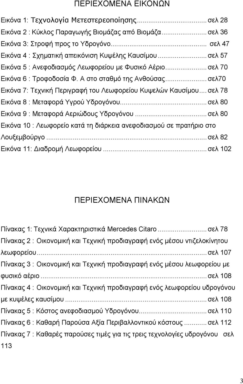 .. σελ70 Εικόνα 7: Τεχνική Περιγραφή του Λεωφορείου Κυψελών Καυσίμου... σελ 78 Εικόνα 8 : Μεταφορά Υγρού Υδρογόνου... σελ 80 Εικόνα 9 : Μεταφορά Αεριώδους Υδρογόνου.