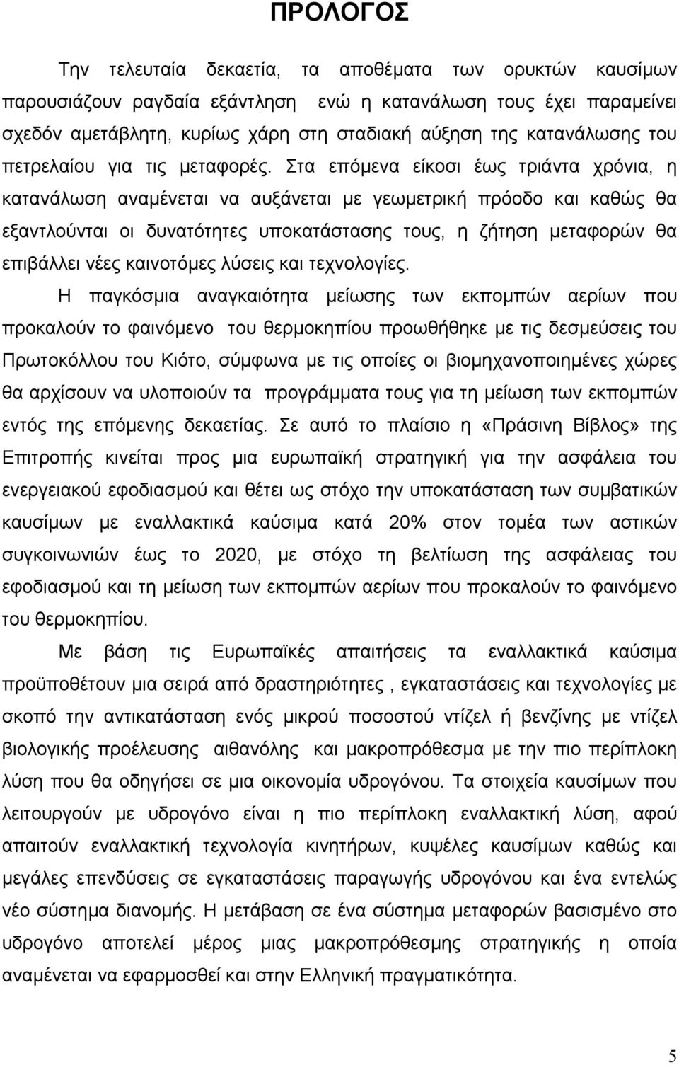 Στα επόμενα είκοσι έως τριάντα χρόνια, η κατανάλωση αναμένεται να αυξάνεται με γεωμετρική πρόοδο και καθώς θα εξαντλούνται οι δυνατότητες υποκατάστασης τους, η ζήτηση μεταφορών θα επιβάλλει νέες