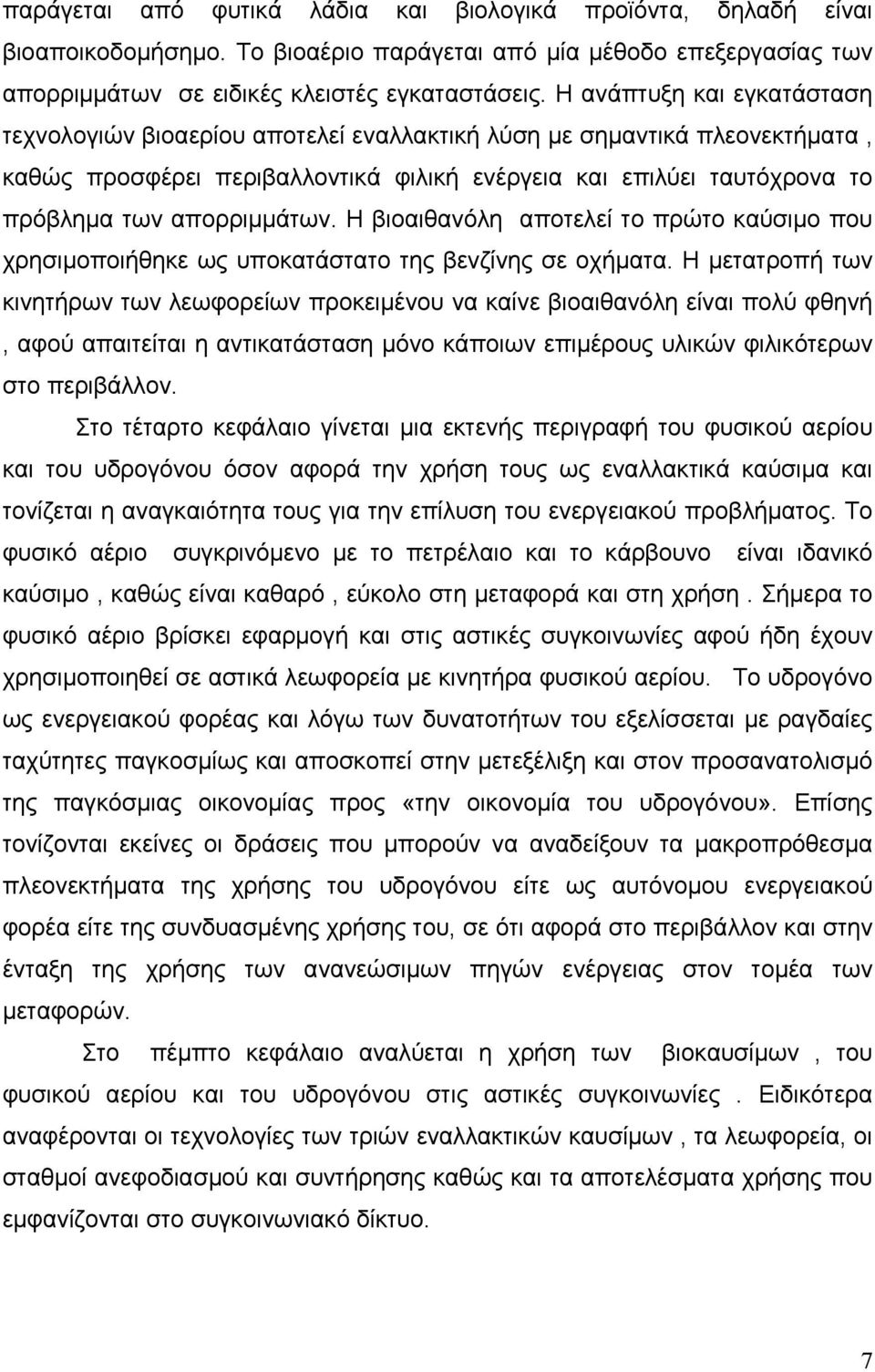 απορριμμάτων. Η βιοαιθανόλη αποτελεί το πρώτο καύσιμο που χρησιμοποιήθηκε ως υποκατάστατο της βενζίνης σε οχήματα.