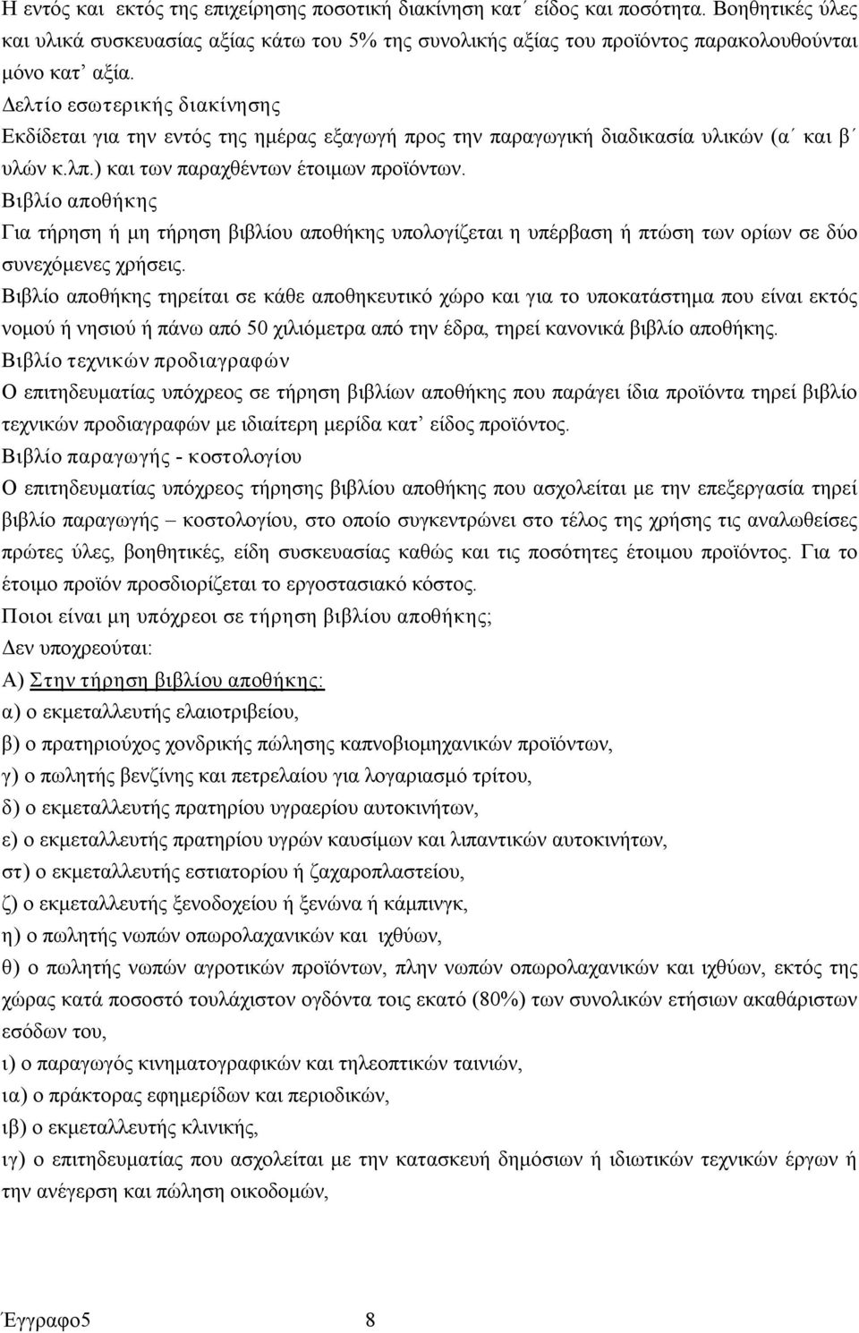 Βιβλίο αποθήκης Για τήρηση ή μη τήρηση βιβλίου αποθήκης υπολογίζεται η υπέρβαση ή πτώση των ορίων σε δύο συνεχόμενες χρήσεις.