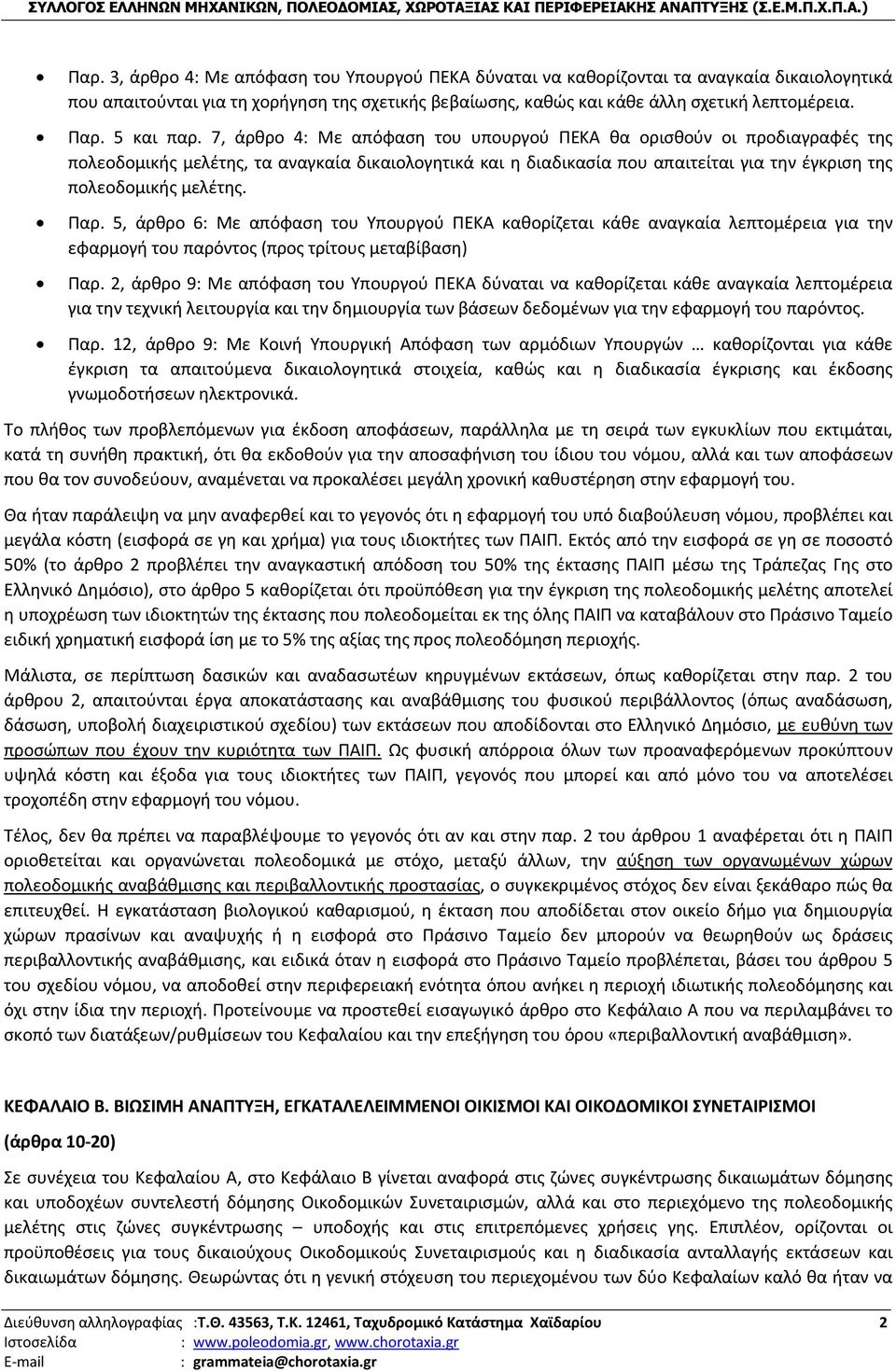 7, άρθρο 4: Με απόφαση του υπουργού ΠΕΚΑ θα ορισθούν οι προδιαγραφές της πολεοδομικής μελέτης, τα αναγκαία δικαιολογητικά και η διαδικασία που απαιτείται για την έγκριση της πολεοδομικής μελέτης. Παρ.