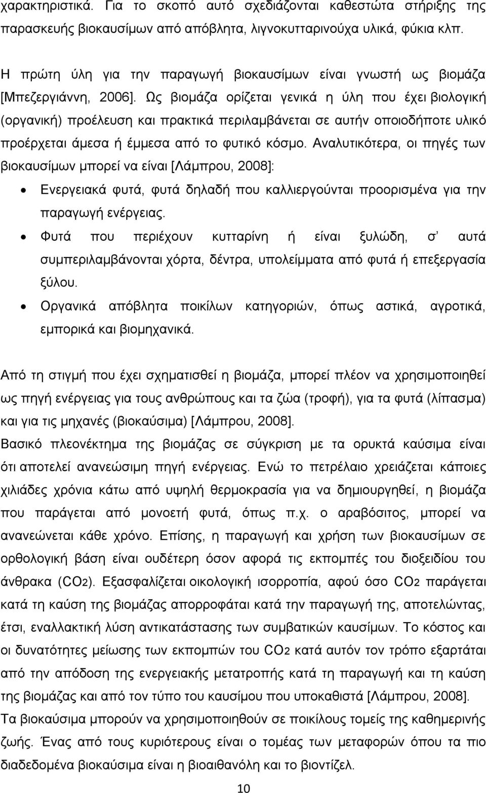 Ως βιομάζα ορίζεται γενικά η ύλη που έχει βιολογική (οργανική) προέλευση και πρακτικά περιλαμβάνεται σε αυτήν οποιοδήποτε υλικό προέρχεται άμεσα ή έμμεσα από το φυτικό κόσμο.