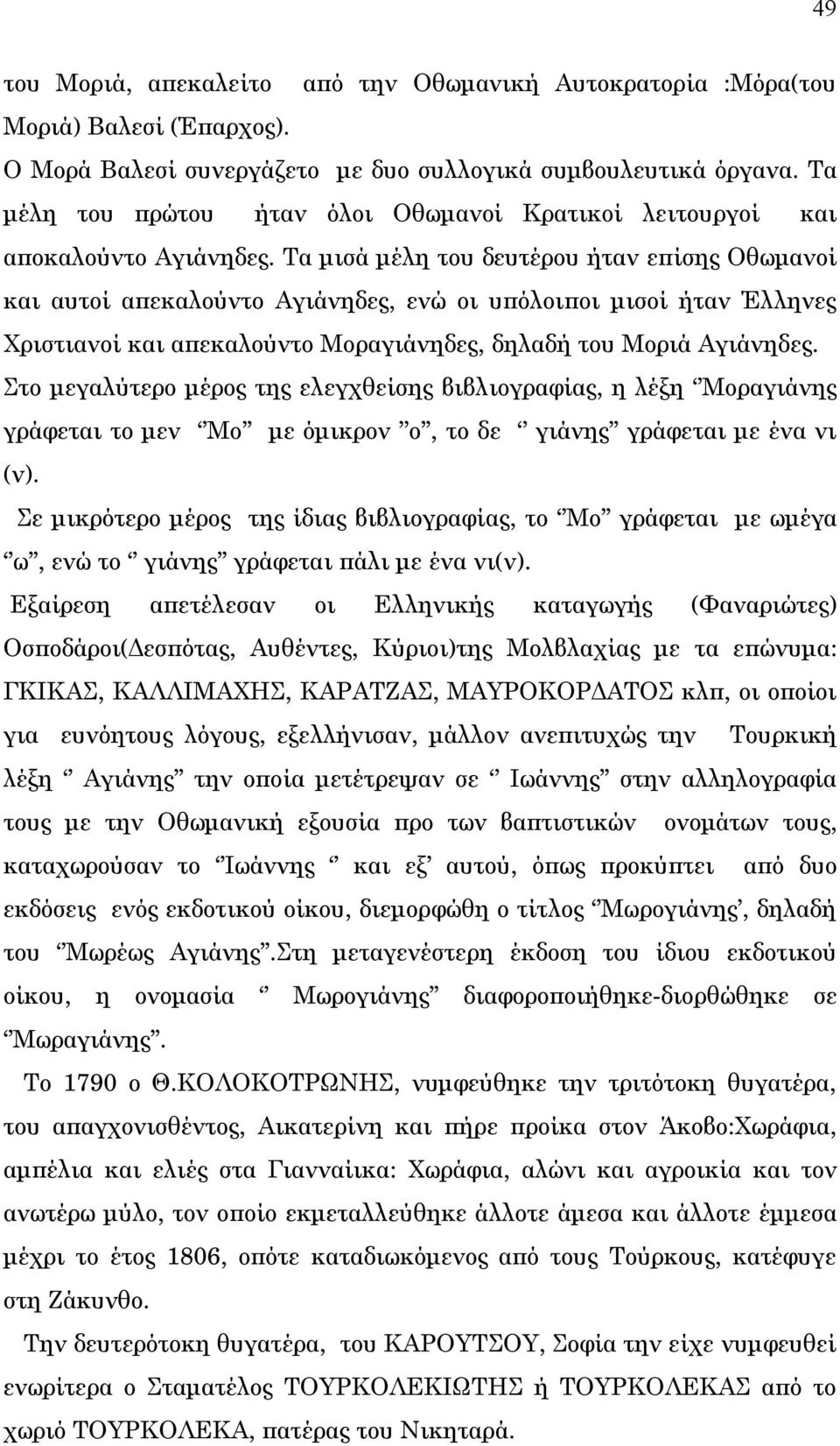Τα μισά μέλη του δευτέρου ήταν επίσης Οθωμανοί και αυτοί απεκαλούντο Αγιάνηδες, ενώ οι υπόλοιποι μισοί ήταν Έλληνες Χριστιανοί και απεκαλούντο Μοραγιάνηδες, δηλαδή του Μοριά Αγιάνηδες.