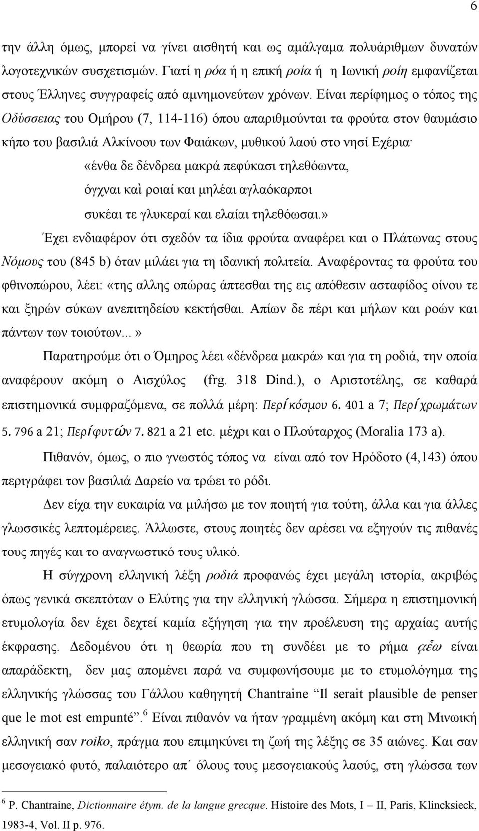 Είναι περίφηµος ο τόπος της Οδύσσειας του Οµήρου (7, 114-116) όπου απαριθµούνται τα φρούτα στον θαυµάσιο κήπο του βασιλιά Αλκίνοου των Φαιάκων, µυθικού λαού στο νησί Εχέρια: «ένθα δε δένδρεα µακρά