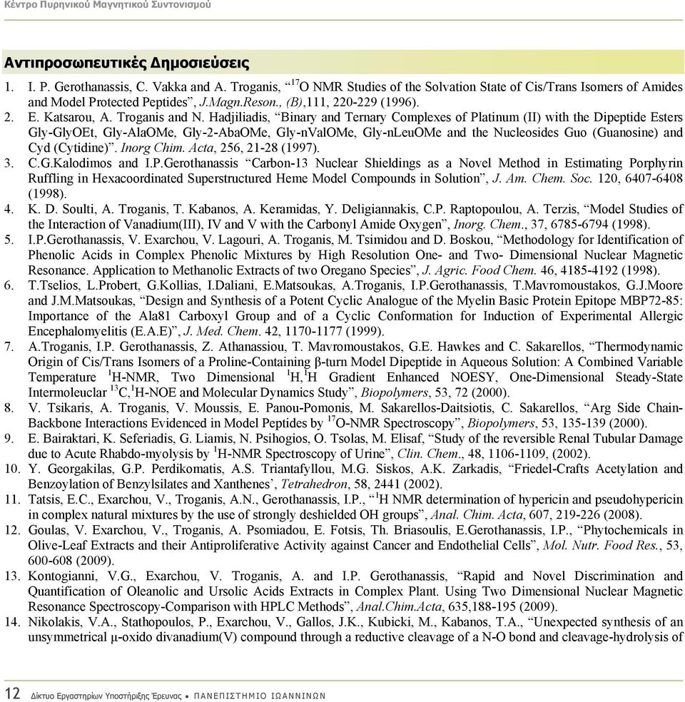 Hadjiliadis, Binary and Ternary Complexes of Platinum (II) with the Dipeptide Esters Gly-GlyOEt, Gly-AlaOMe, Gly-2-AbaOMe, Gly-nValOMe, Gly-nLeuOMe and the Nucleosides Guο (Guanosine) and Cyd