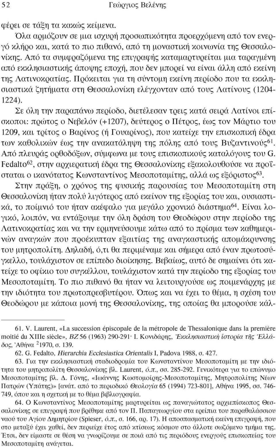 Πρόκειται για τη σύντομη εκείνη περίοδο που τα εκκλησιαστικά ζητήματα στη Θεσσαλονίκη ελέγχονταν από τους Λατίνους (1204-1224).
