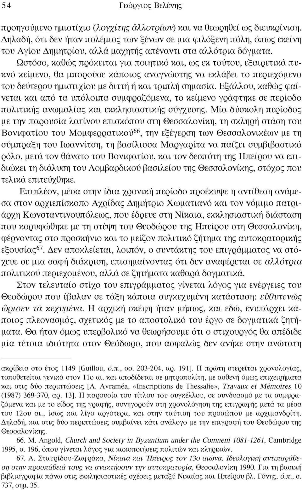 Ωστόσο, καθώς πρόκειται για ποιητικό και, ως εκ τούτου, εξαιρετικά πυκνό κείμενο, θα μπορούσε κάποιος αναγνώστης να εκλάβει το περιεχόμενο του δεύτερου ημιστιχίου με διττή ή και τριπλή σημασία.