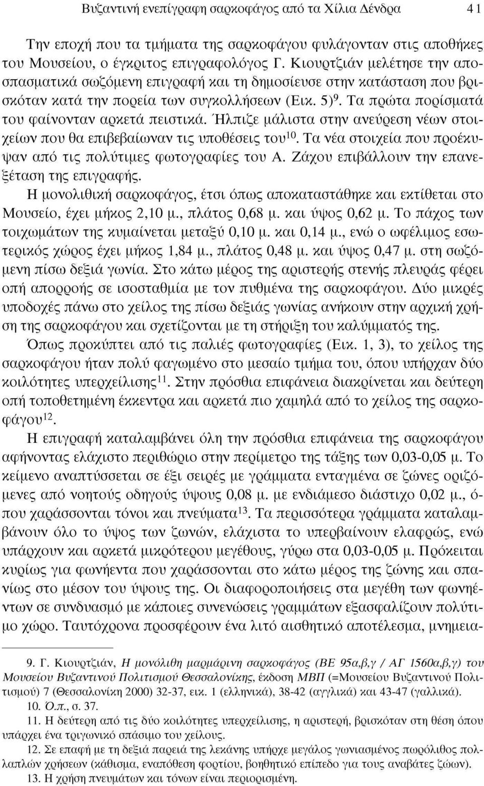 Ήλπιζε μάλιστα στην ανεύρεση νέων στοιχείων που θα επιβεβαίωναν τις υποθέσεις του 10. Τα νέα στοιχεία που προέκυψαν από τις πολύτιμες φωτογραφίες του Α. Ζάχου επιβάλλουν την επανεξέταση της επιγραφής.