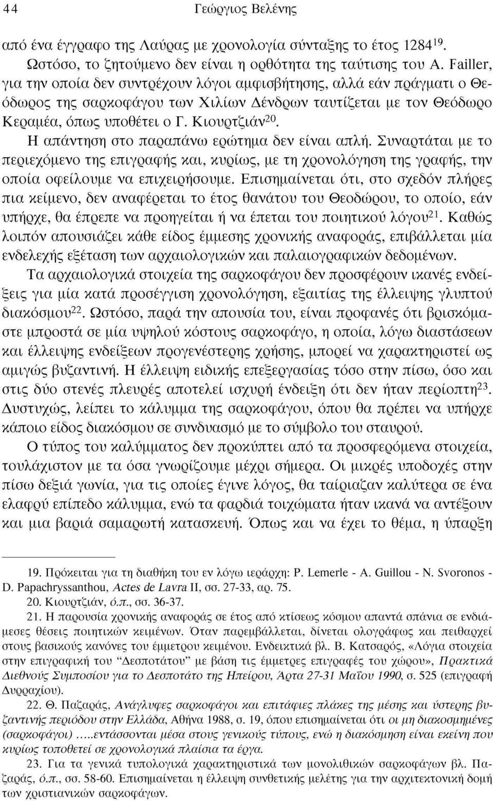 Η απάντηση στο παραπάνω ερώτημα δεν είναι απλή. Συναρτάται με το περιεχόμενο της επιγραφής και, κυρίως, με τη χρονολόγηση της γραφής, την οποία οφείλουμε να επιχειρήσουμε.