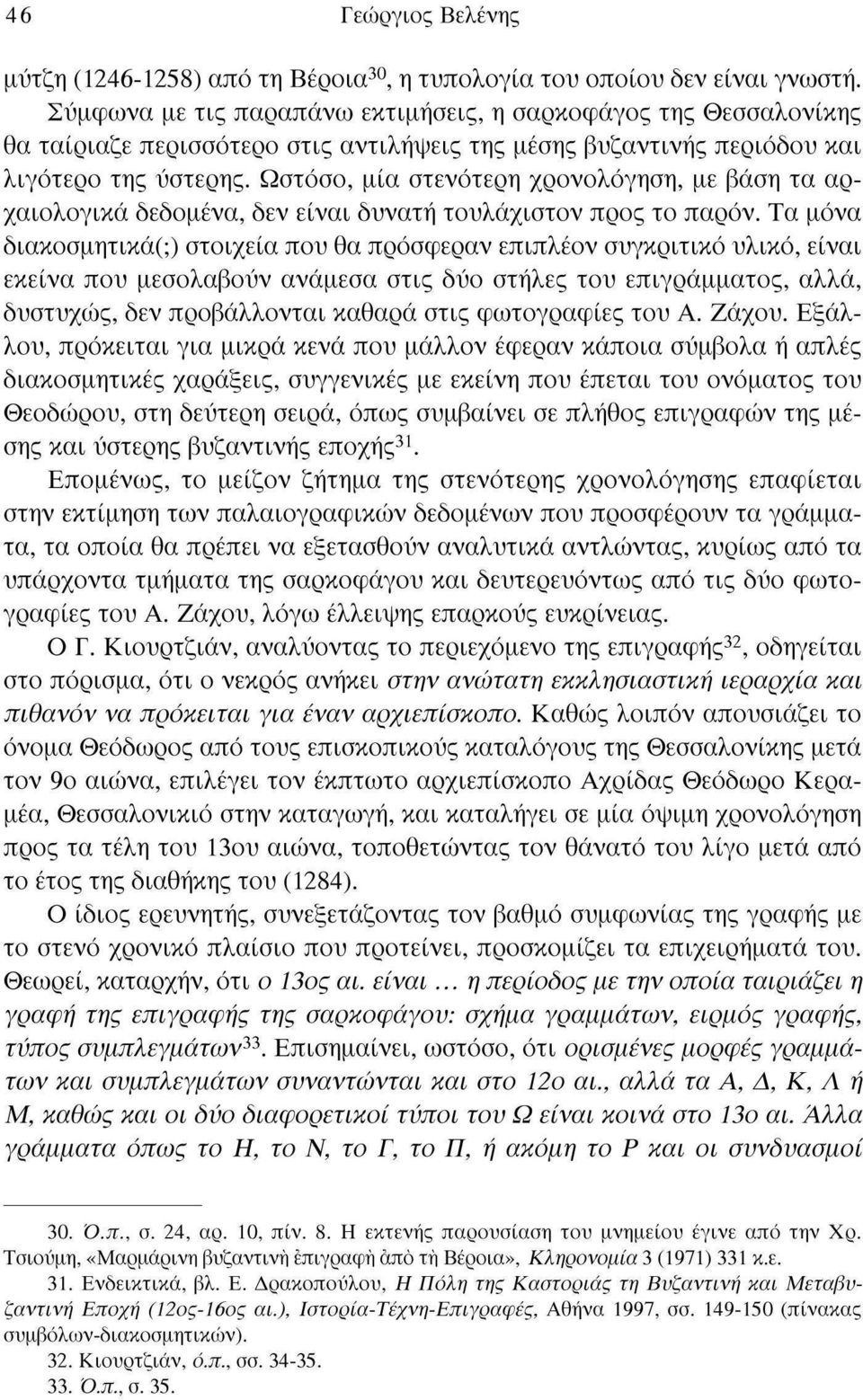 Ωστόσο, μία στενότερη χρονολόγηση, με βάση τα αρχαιολογικά δεδομένα, δεν είναι δυνατή τουλάχιστον προς το παρόν.