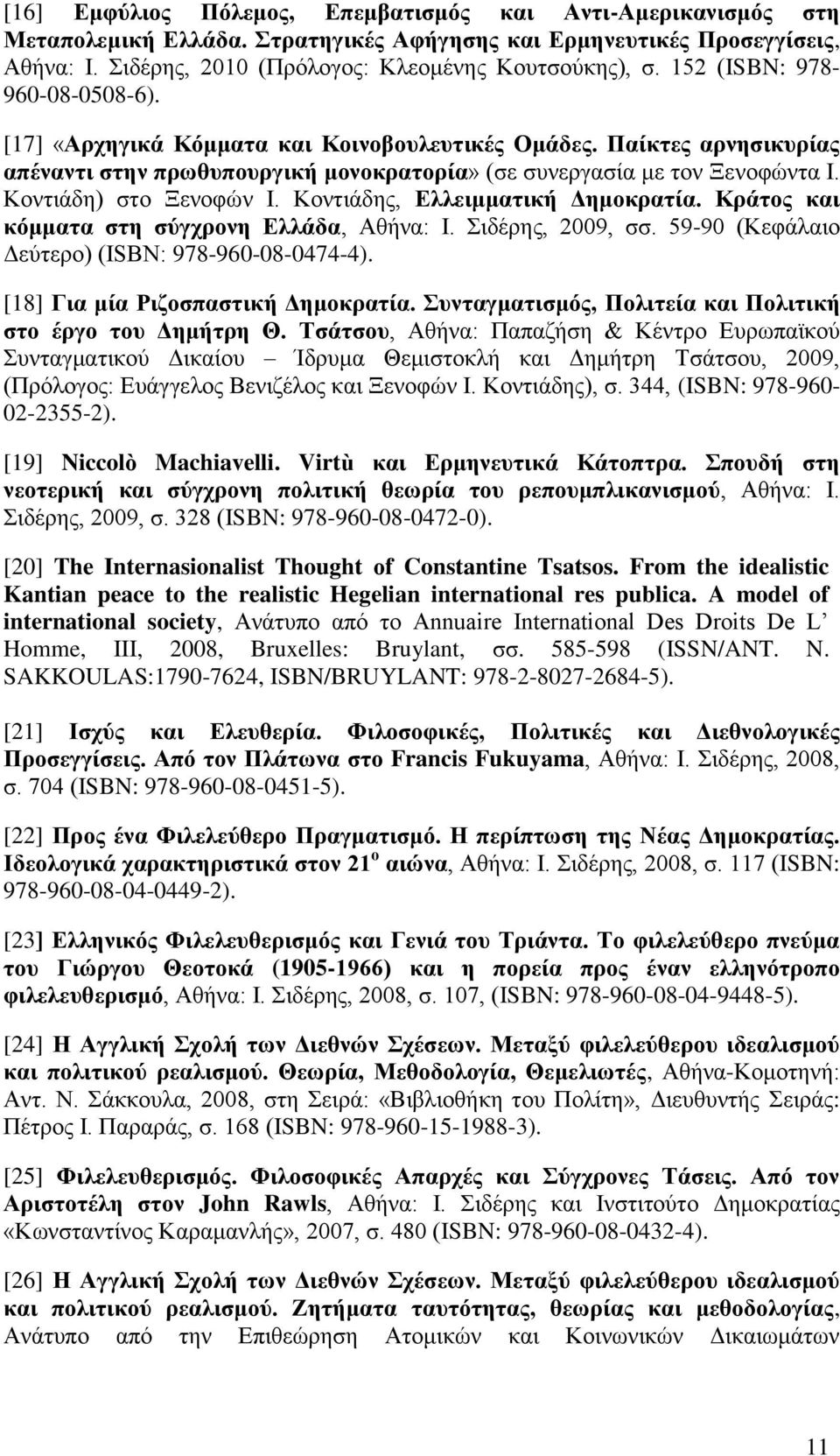 Κοντιάδη) στο Ξενοφών Ι. Κοντιάδης, Ελλειμματική Δημοκρατία. Κράτος και κόμματα στη σύγχρονη Ελλάδα, Αθήνα: Ι. Σιδέρης, 2009, σσ. 59-90 (Κεφάλαιο Δεύτερο) (ISBN: 978-960-08-0474-4).