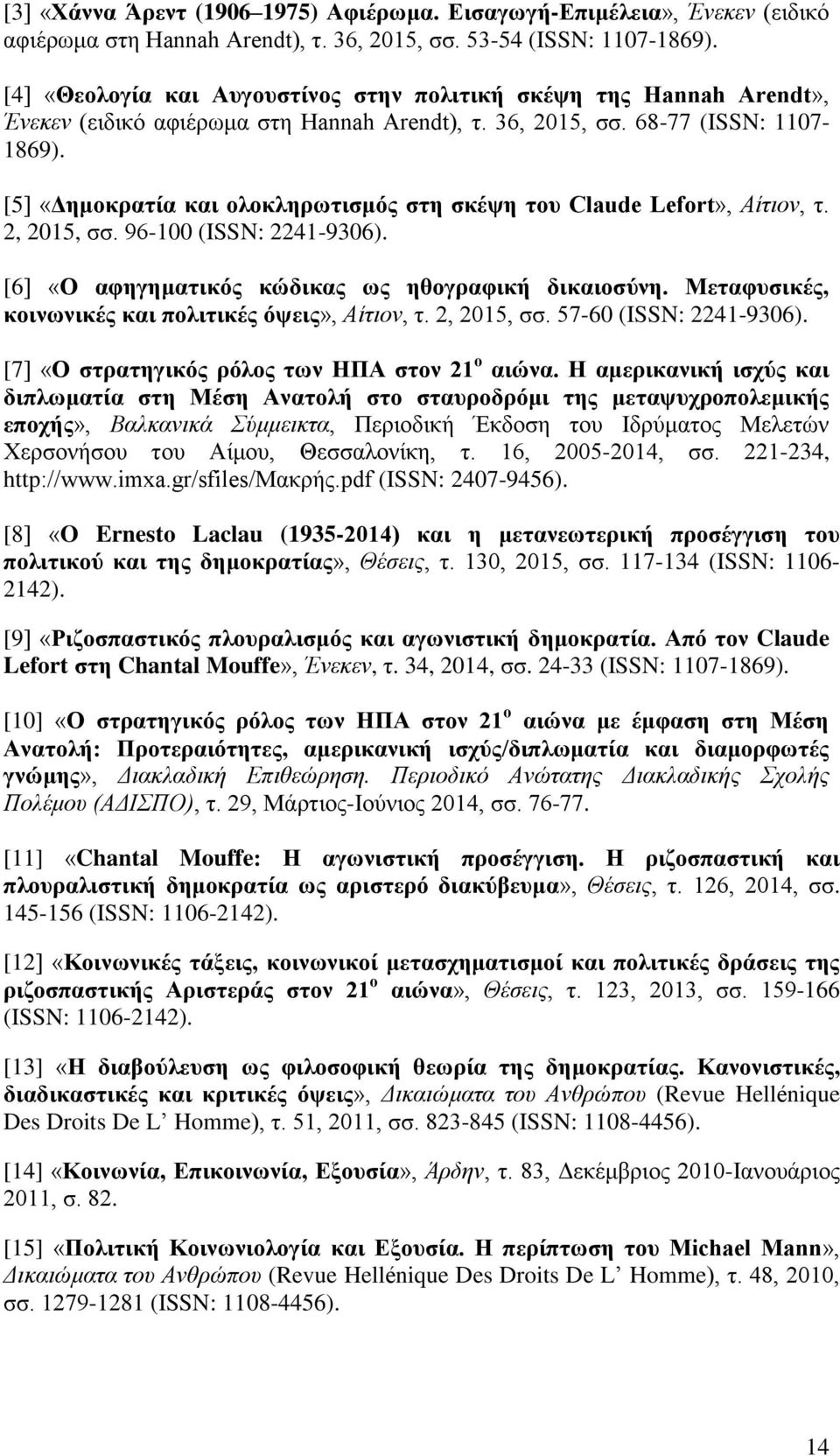 [5] «Δημοκρατία και ολοκληρωτισμός στη σκέψη του Claude Lefort», Αίτιον, τ. 2, 2015, σσ. 96-100 (ISSN: 2241-9306). [6] «Ο αφηγηματικός κώδικας ως ηθογραφική δικαιοσύνη.